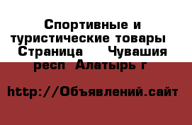  Спортивные и туристические товары - Страница 2 . Чувашия респ.,Алатырь г.